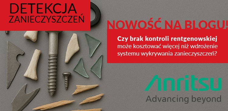 Czy brak kontroli rentgenowskiej może kosztować więcej niż wdrożenie systemu wykrywania zanieczyszczeń?