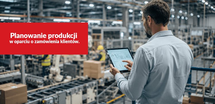 Planowanie produkcji w oparciu o zamówienia klientów - nowy artykuł na blogu NEXT!
