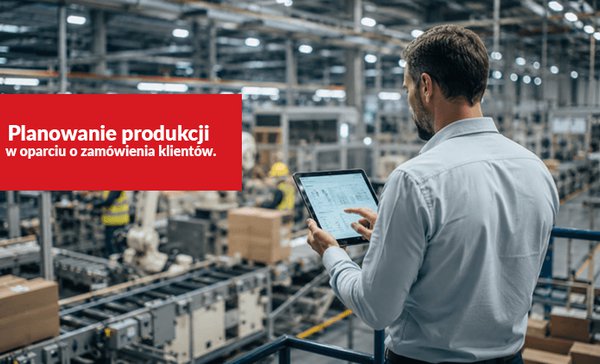 Planowanie produkcji w oparciu o zamówienia klientów - nowy artykuł na blogu NEXT!